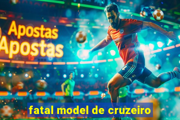 fatal model de cruzeiro